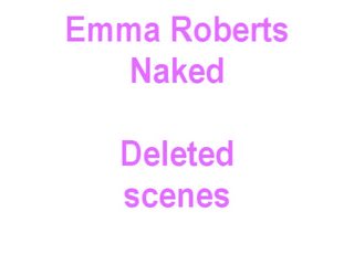 Emma roberts desnudo, deleted escenas